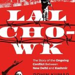 Lal Chowk : The Story of The Ongoing Conflict Between New Delhi and Kashmir